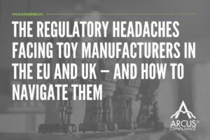 Why toy manufacturers need to be on guard about changing regulations and increased enforcement
